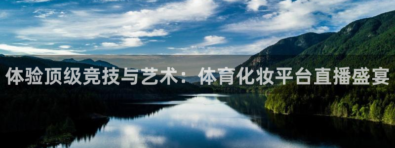 919体育直播间在线看：体验顶级竞技与艺术：体育化妆平台直播盛宴